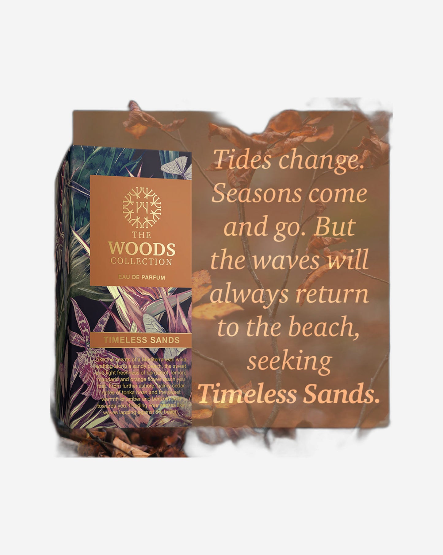 THE WOODS COLLECTION
TIMELESS SANDS
Eau de parfum Unisex 
100 ML Natural Spray